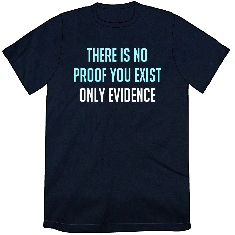 There Is No Proof You Exist Shirt *LAST CHANCE*